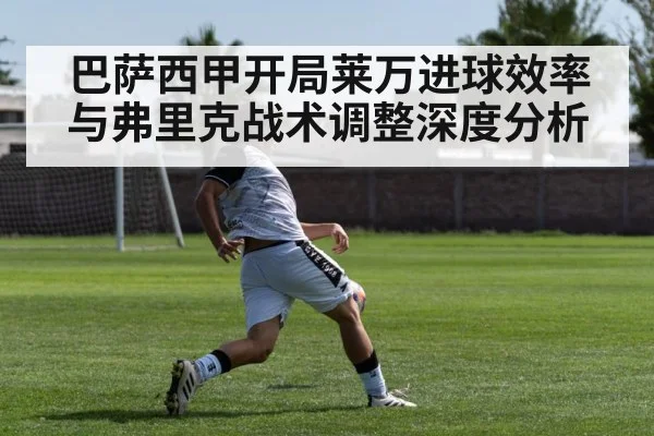 巴萨西甲开局莱万进球效率与弗里克战术调整深度分析 | KAIYUN APP